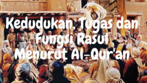 Kedudukan, Tugas dan Fungsi Rasul Menurut Al-Qur'an