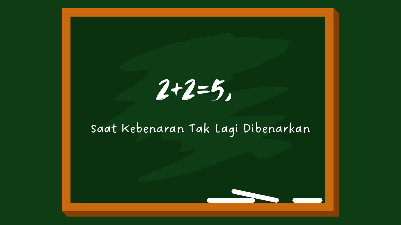 2+2=5, Saat Kebenaran Tak Lagi Dibenarkan