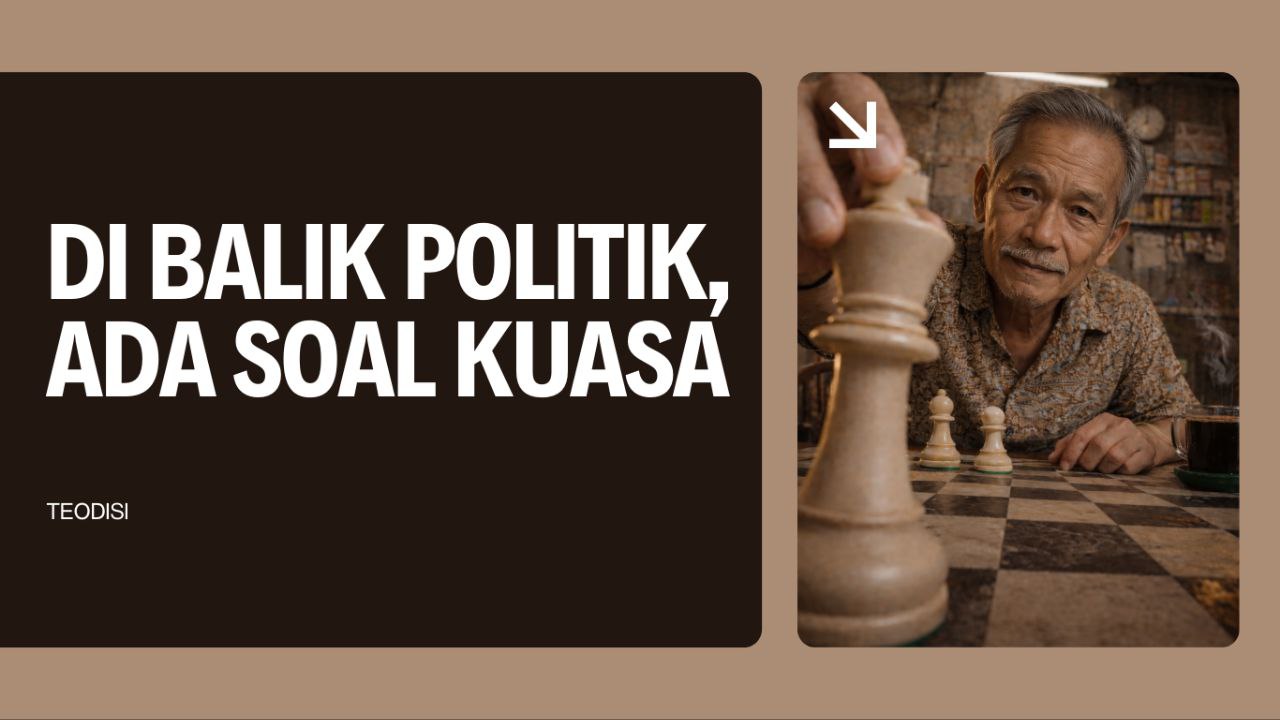 Di Balik Politik, Ada Soal Kuasa